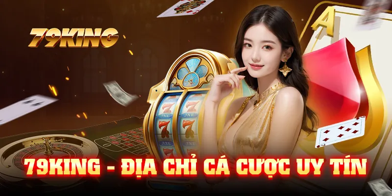 79KING - Địa chỉ cá cược uy tín