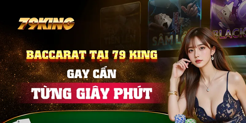 Baccarat tại 79 KING gay cấn từng giây phút
