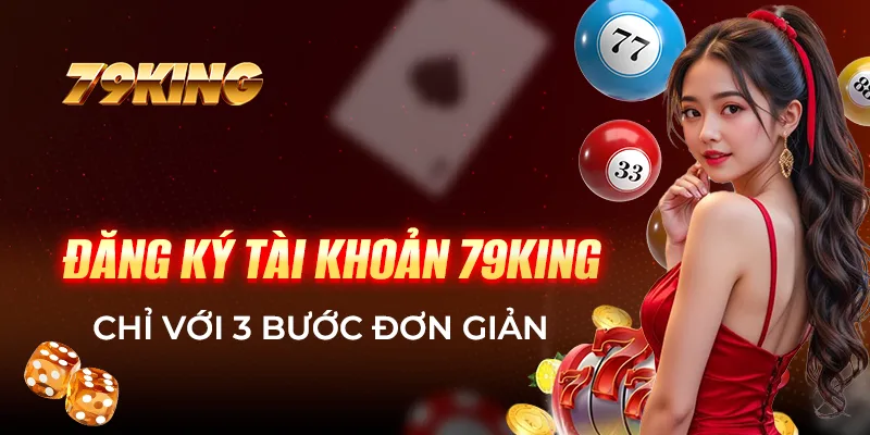 Đăng ký tài khoản 79KING chỉ với 3 bước đơn giản